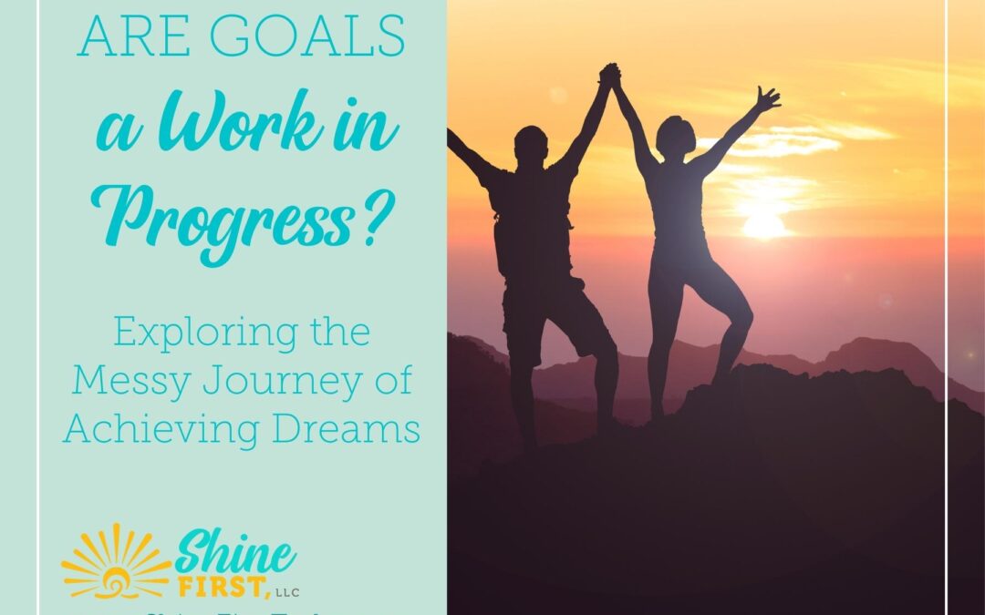 Are Goals a Work in Progress? Exploring the Messy Journey of Achieving Dreams